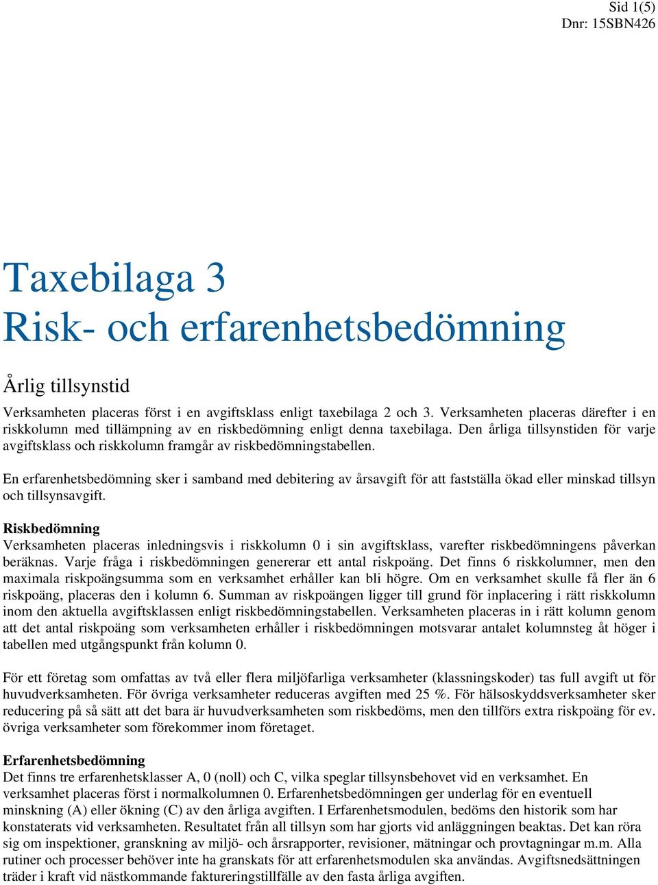 Den årliga tillsynstiden för varje avgiftsklass och riskkolumn framgår av riskbedömningstabellen.