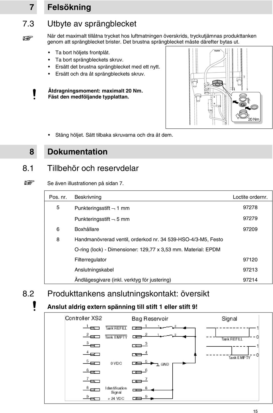 Åtdragningsmoment: maximalt 20 Nm. Fäst den medföljande typplattan. 20 Nm Stäng höljet. Sätt tilbaka skruvarna och dra åt dem. 8 Dokumentation 8.