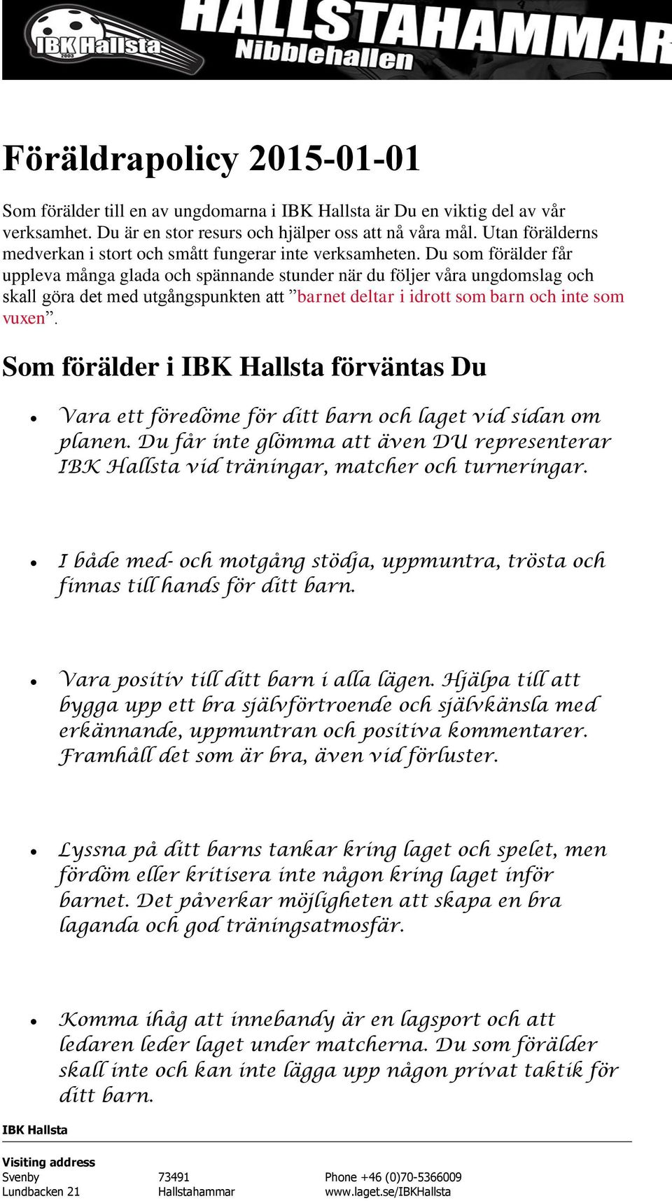 Du som förälder får uppleva många glada och spännande stunder när du följer våra ungdomslag och skall göra det med utgångspunkten att barnet deltar i idrott som barn och inte som vuxen.