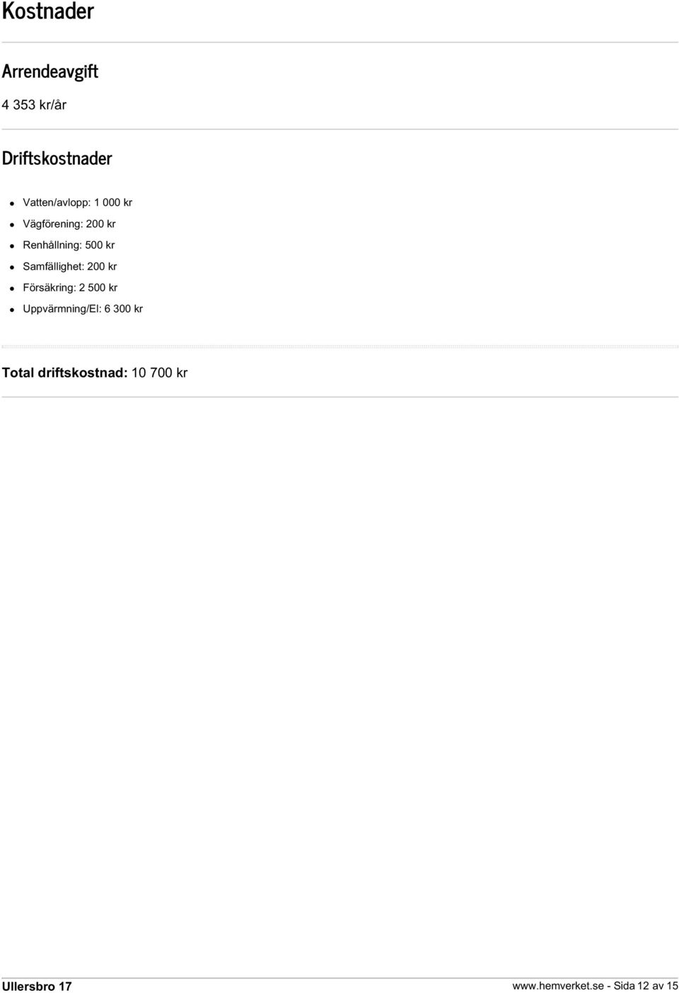kr Samfällighet: 200 kr Försäkring: 2 500 kr Uppvärmning/El: