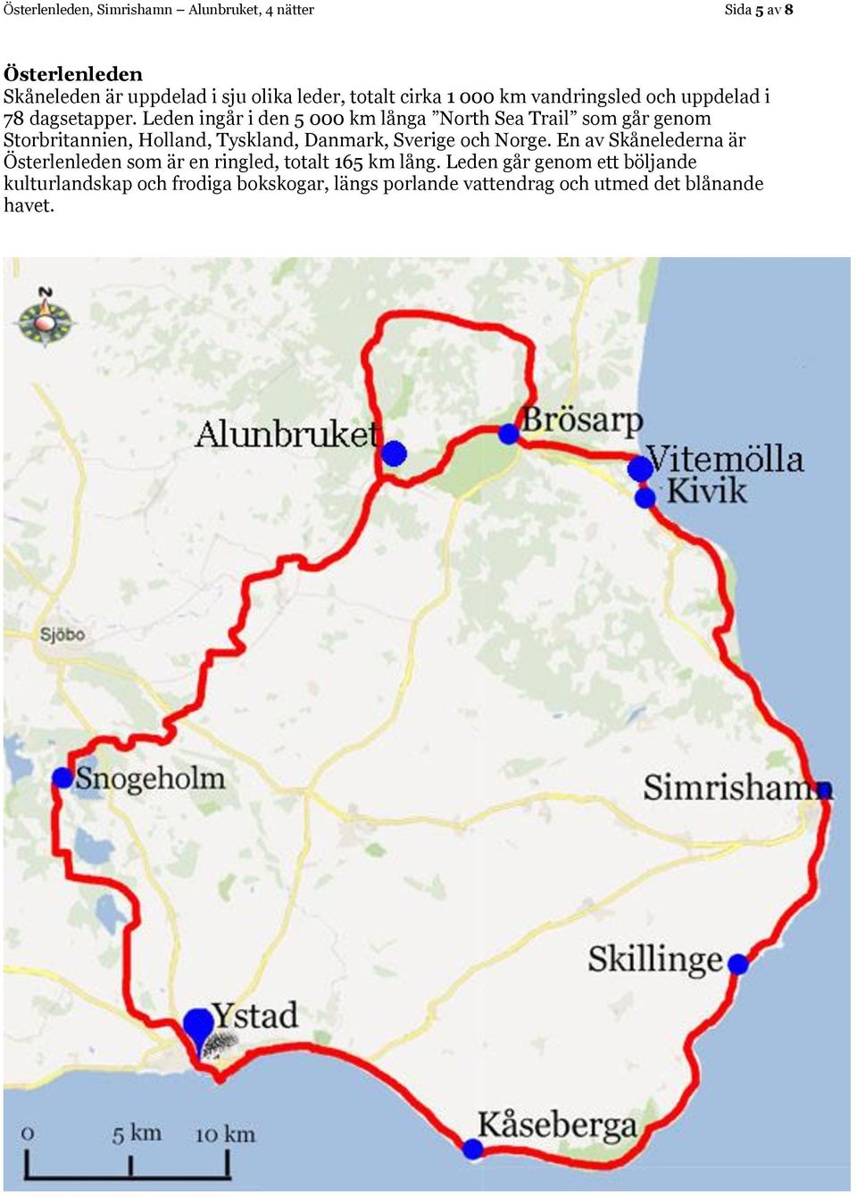 Leden ingår i den 5 000 km långa North Sea Trail som går genom Storbritannien, Holland, Tyskland, Danmark, Sverige och Norge.