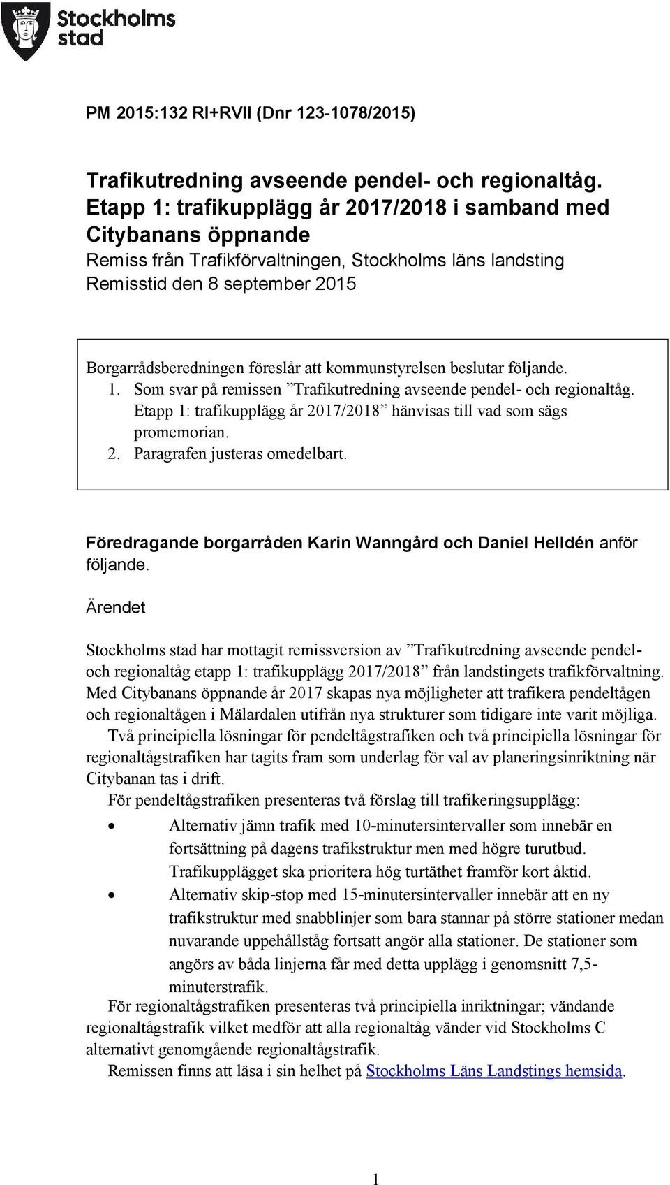 kommunstyrelsen beslutar följande. 1. Som svar på remissen Trafikutredning avseende pendel- och regionaltåg. Etapp 1: trafikupplägg år 2017/2018 hänvisas till vad som sägs promemorian. 2. Paragrafen justeras omedelbart.