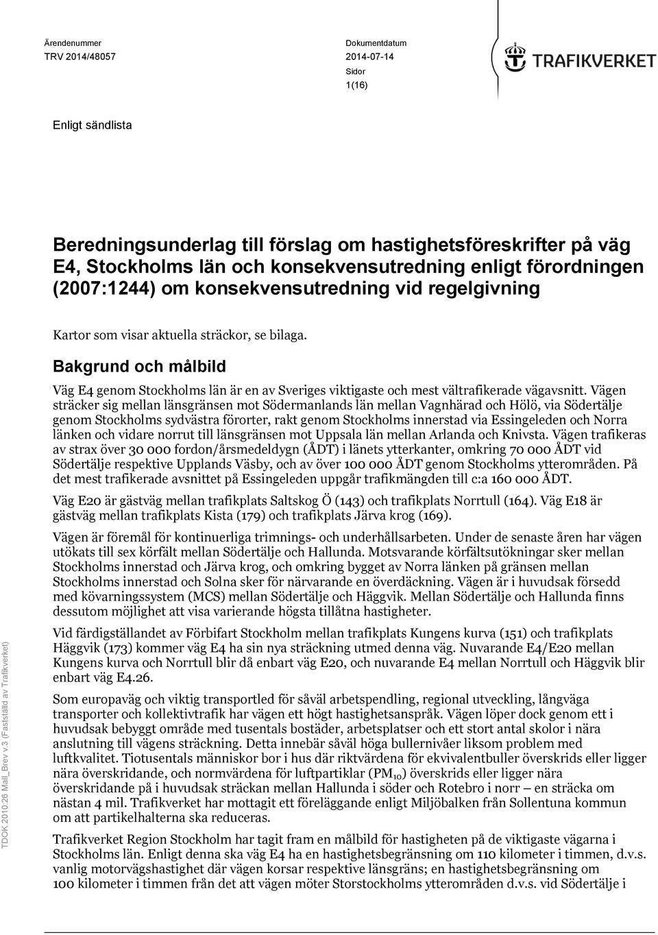 Vägen sträcker sig mellan länsgränsen mot Södermanlands län mellan Vagnhärad och Hölö, via Södertälje genom Stockholms sydvästra förorter, rakt genom Stockholms innerstad via Essingeleden och Norra