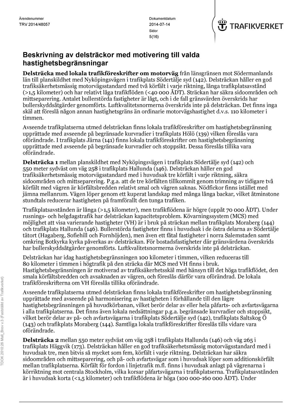 Delsträckan håller en god trafiksäkerhetsmässig motorvägsstandard med två körfält i varje riktning, långa trafikplatsavstånd (>1,5 kilometer) och har relativt låga trafikflöden (<40 000 ÅDT).