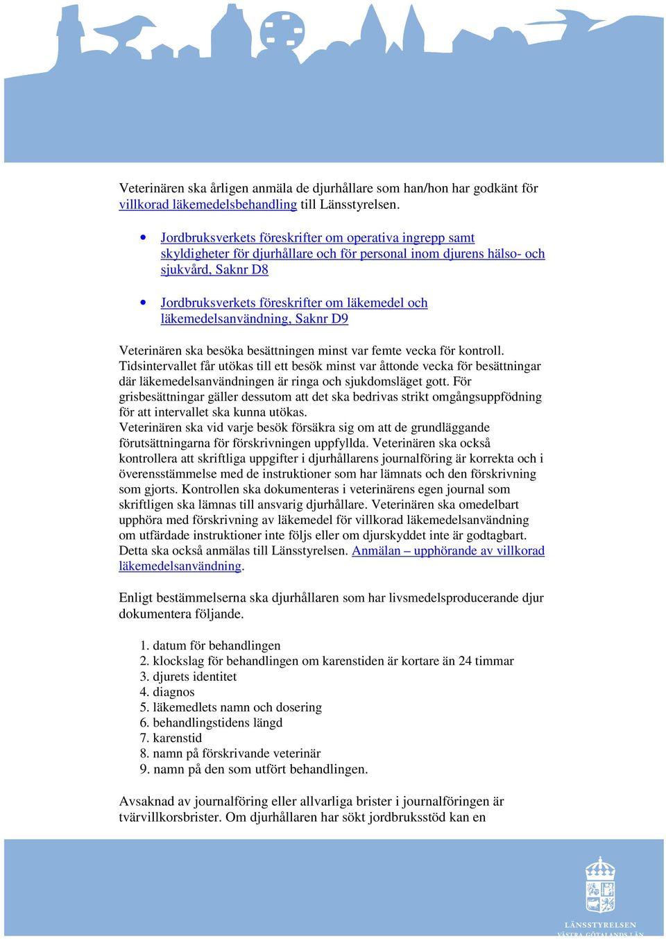 läkemedelsanvändning, Saknr D9 Veterinären ska besöka besättningen minst var femte vecka för kontroll.