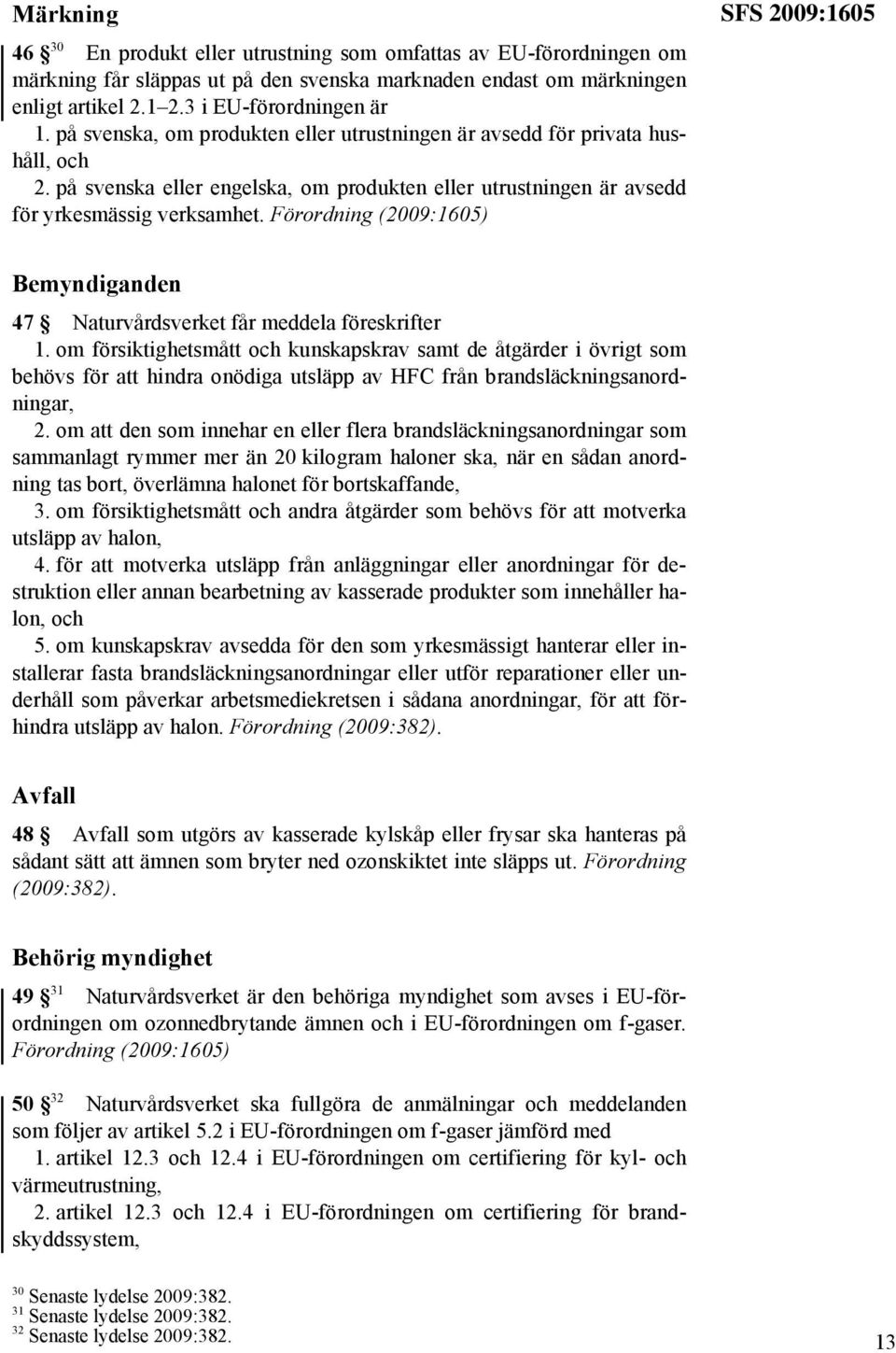 Förordning (2009:1605) SFS 2009:1605 Bemyndiganden 47 Naturvårdsverket får meddela föreskrifter 1.