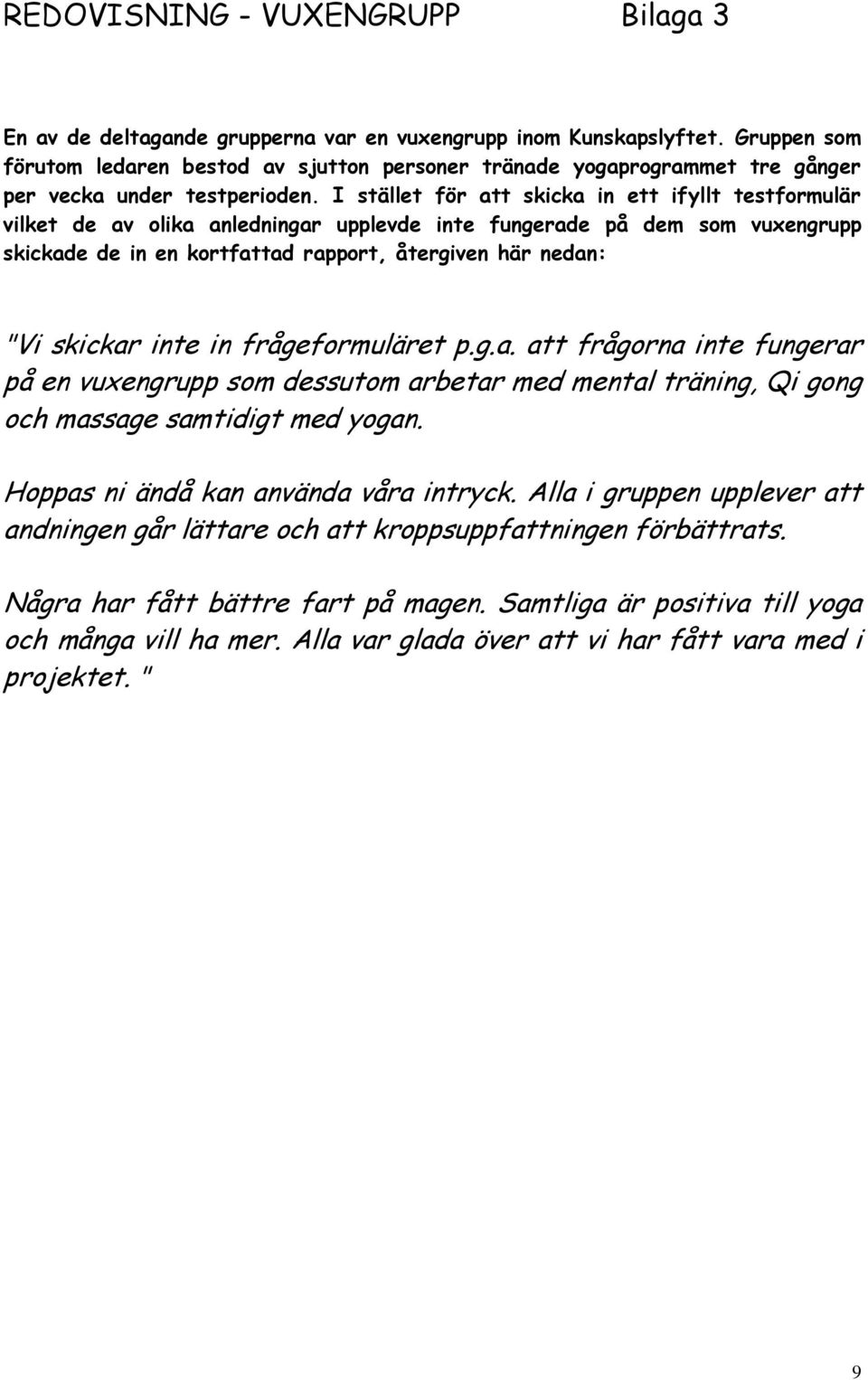 I stället för att skicka in ett ifyllt testformulär vilket de av olika anledningar upplevde inte fungerade på dem som vuxengrupp skickade de in en kortfattad rapport, återgiven här nedan: "Vi skickar