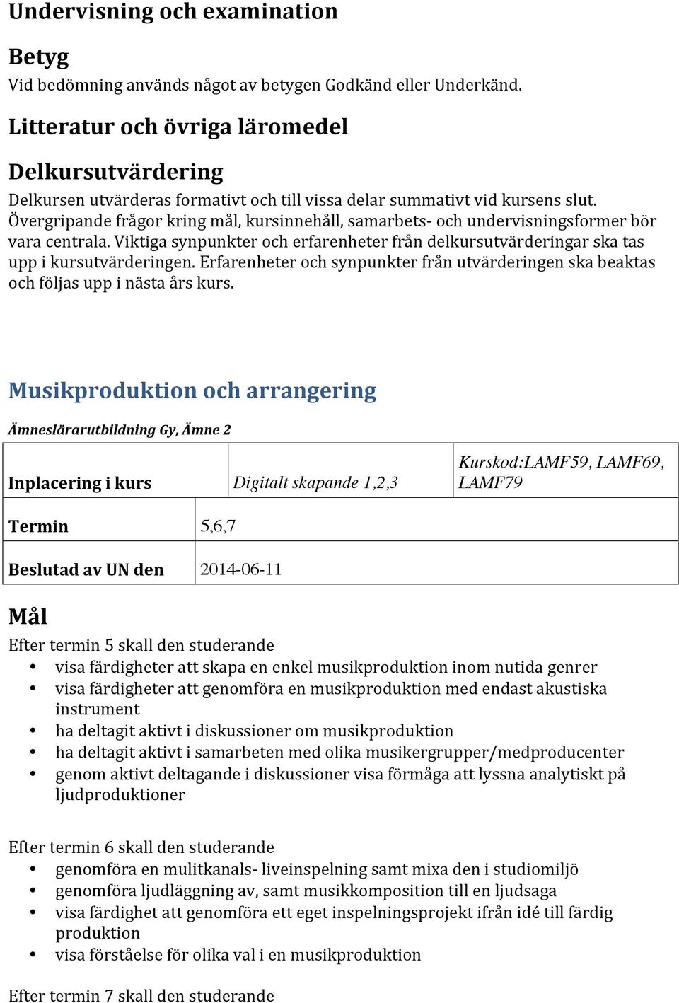 musikergrupper/medproducenter genom aktivt deltagande i diskussioner visa förmåga att lyssna analytiskt på ljudproduktioner genomföra en mulitkanals- liveinspelning samt mixa den i studiomiljö