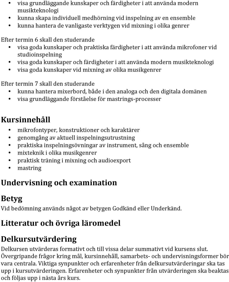 vid mixning av olika musikgenrer Efter termin 7 skall den studerande kunna hantera mixerbord, både i den analoga och den digitala domänen visa grundläggande förståelse för mastrings- processer