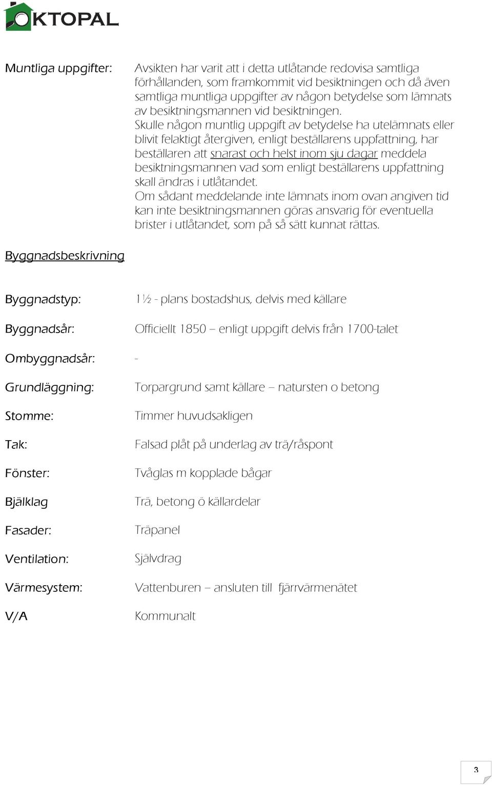 Skulle någon muntlig uppgift av betydelse ha utelämnats eller blivit felaktigt återgiven, enligt beställarens uppfattning, har beställaren att snarast och helst inom sju dagar meddela