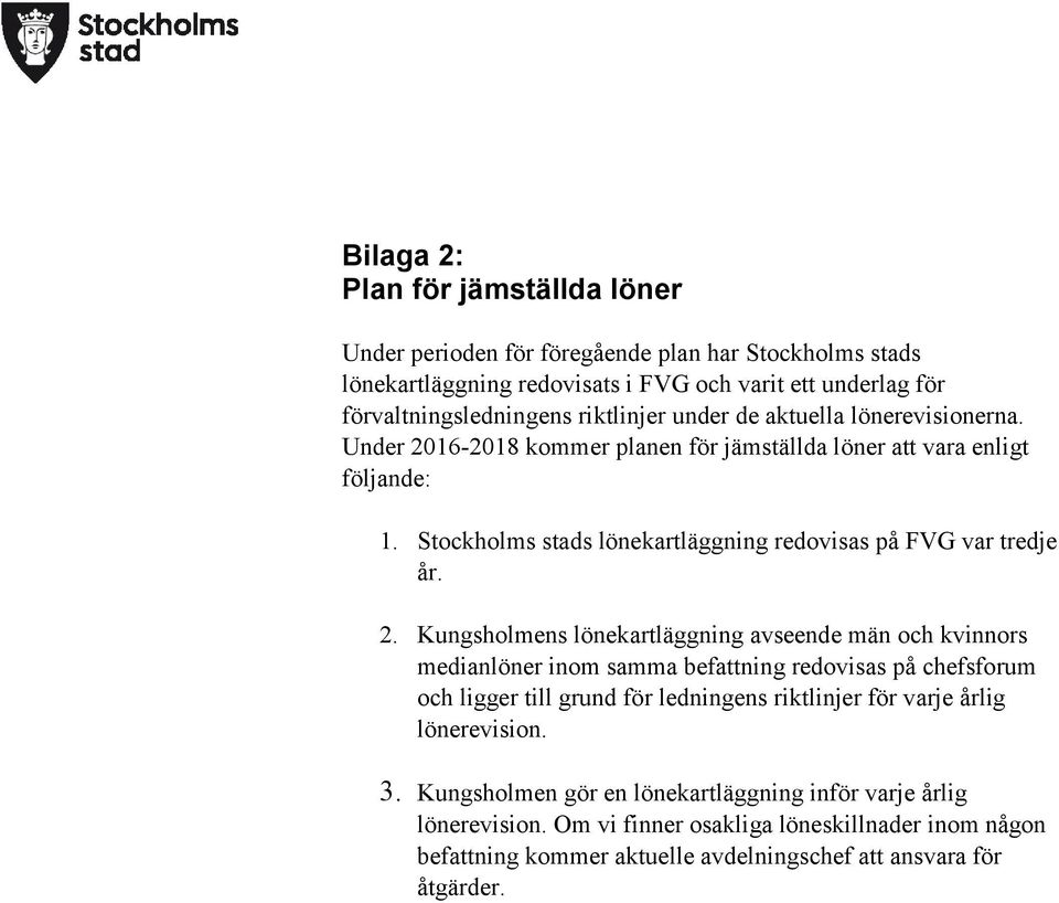 16-2018 kommer planen för jämställda löner att vara enligt följande: 1. Stockholms stads lönekartläggning redovisas på FVG var tredje år. 2.