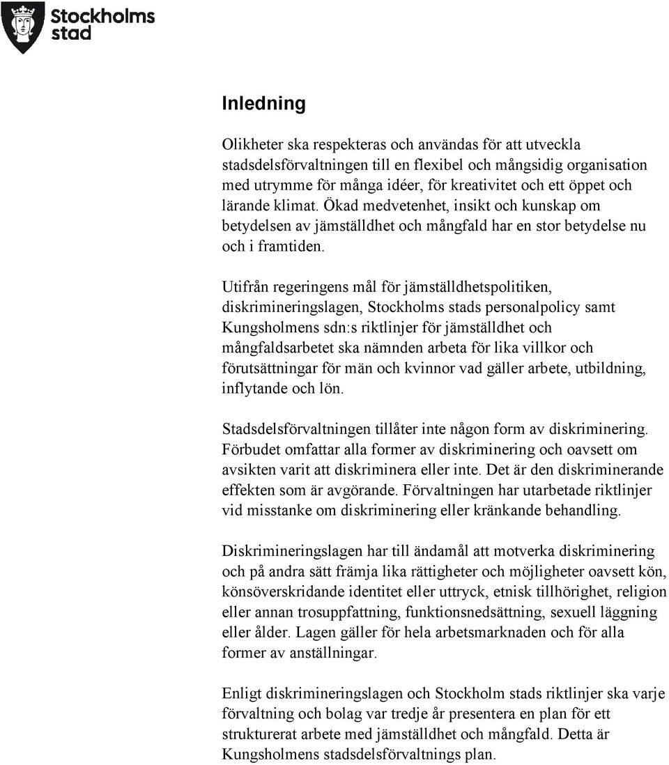 Utifrån regeringens mål för jämställdhetspolitiken, diskrimineringslagen, Stockholms stads personalpolicy samt Kungsholmens sdn:s riktlinjer för jämställdhet och mångfaldsarbetet ska nämnden arbeta