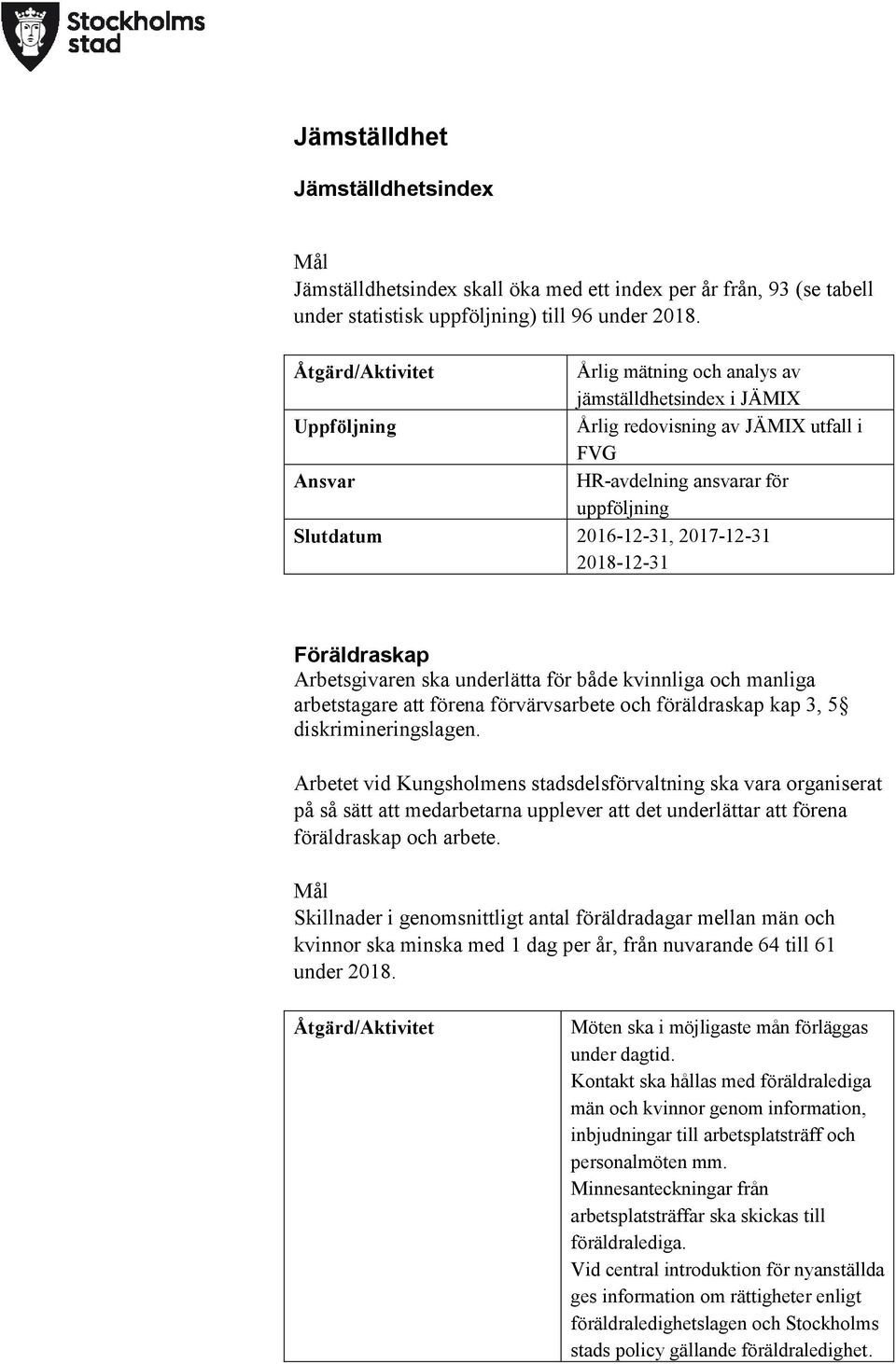 2017-12-31 2018-12-31 Föräldraskap Arbetsgivaren ska underlätta för både kvinnliga och manliga arbetstagare att förena förvärvsarbete och föräldraskap kap 3, 5 diskrimineringslagen.