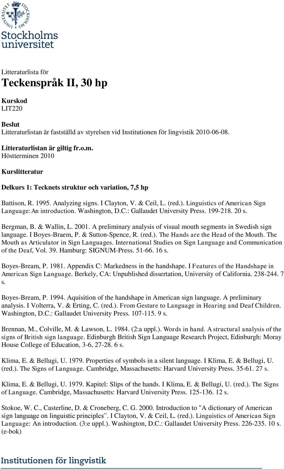 Linguistics of American Sign Language:An introduction. Washington, D.C.: Gallaudet University Press. 199-218. 20 s. Bergman, B. & Wallin, L. 2001.