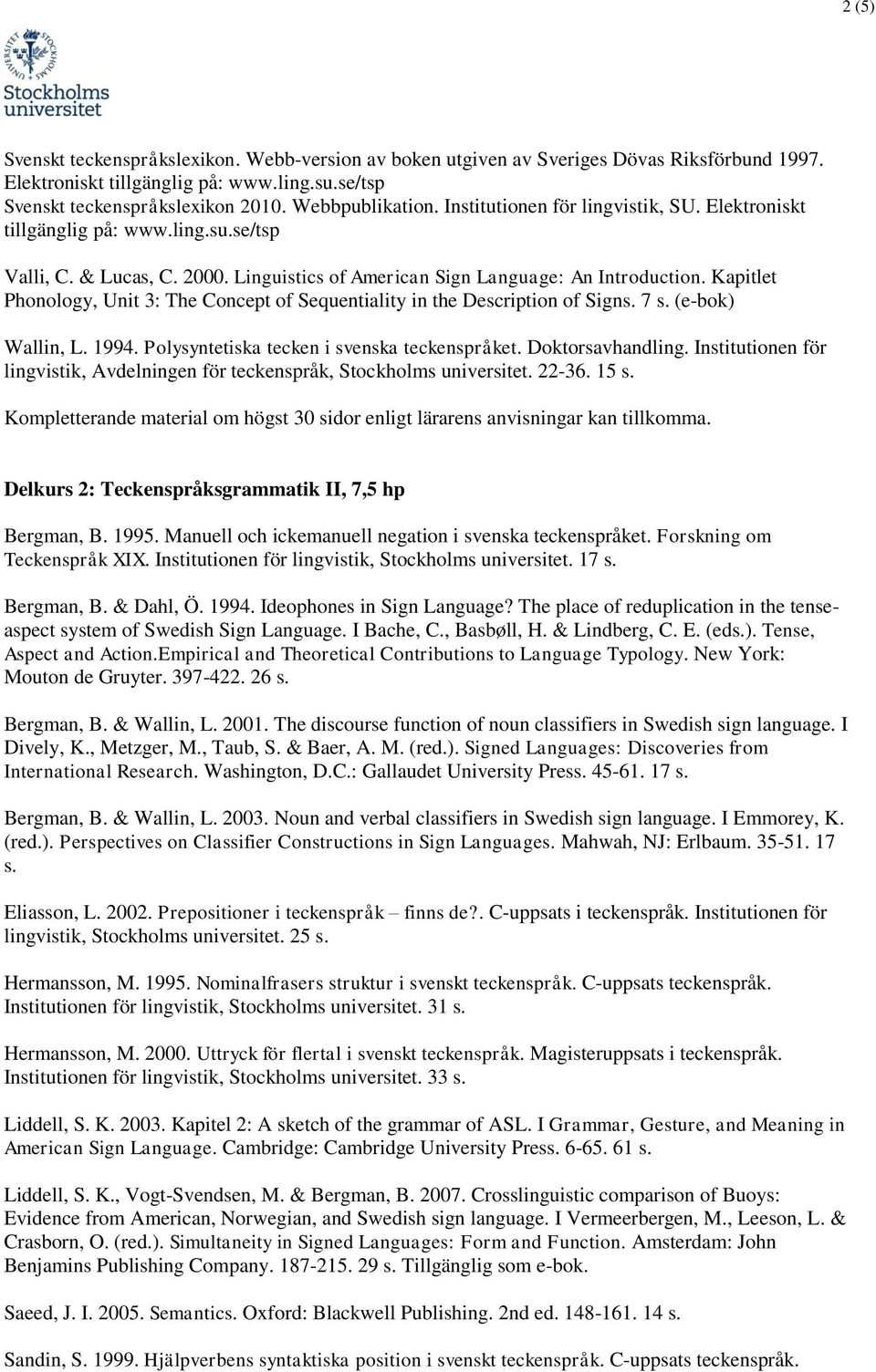 Kapitlet Phonology, Unit 3: The Concept of Sequentiality in the Description of Signs. 7 s. (e-bok) Wallin, L. 1994. Polysyntetiska tecken i svenska teckenspråket. Doktorsavhandling.