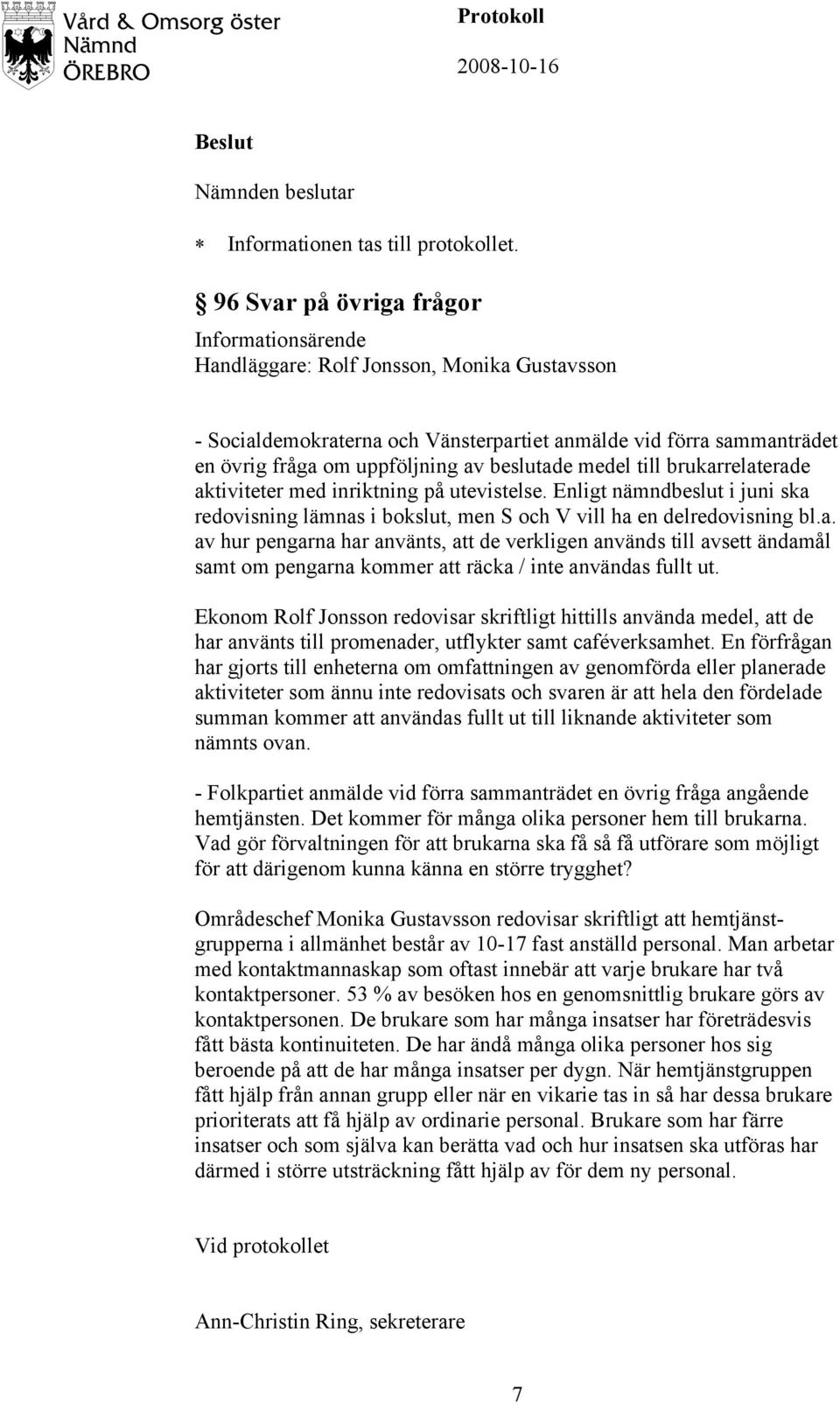 Ekonom Rolf Jonsson redovisar skriftligt hittills använda medel, att de har använts till promenader, utflykter samt caféverksamhet.