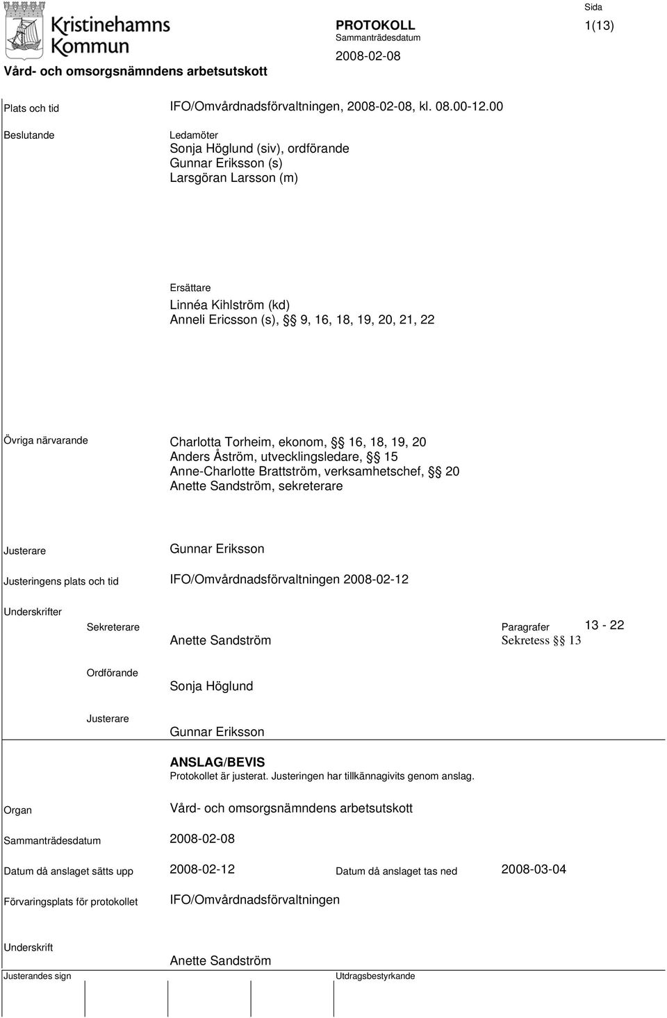 Torheim, ekonom, 16, 18, 19, 20 Anders Åström, utvecklingsledare, 15 Anne-Charlotte Brattström, verksamhetschef, 20 Anette Sandström, sekreterare Justerare Gunnar Eriksson Justeringens plats och tid