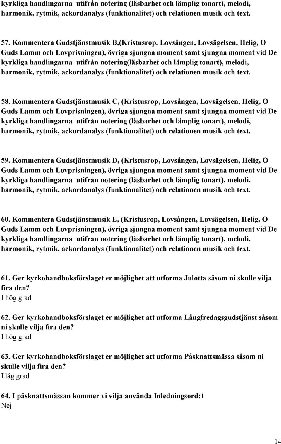 notering(läsbarhet och lämplig tonart), melodi, harmonik, rytmik, ackordanalys (funktionalitet) och relationen musik och text. 58.