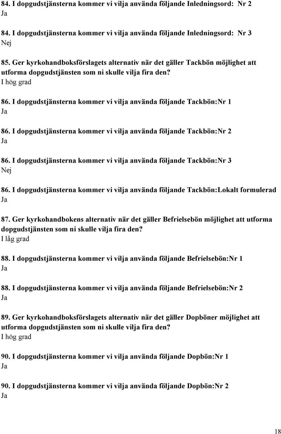 I dopgudstjänsterna kommer vi vilja använda följande Tackbön:Nr 1 86. I dopgudstjänsterna kommer vi vilja använda följande Tackbön:Nr 2 86.