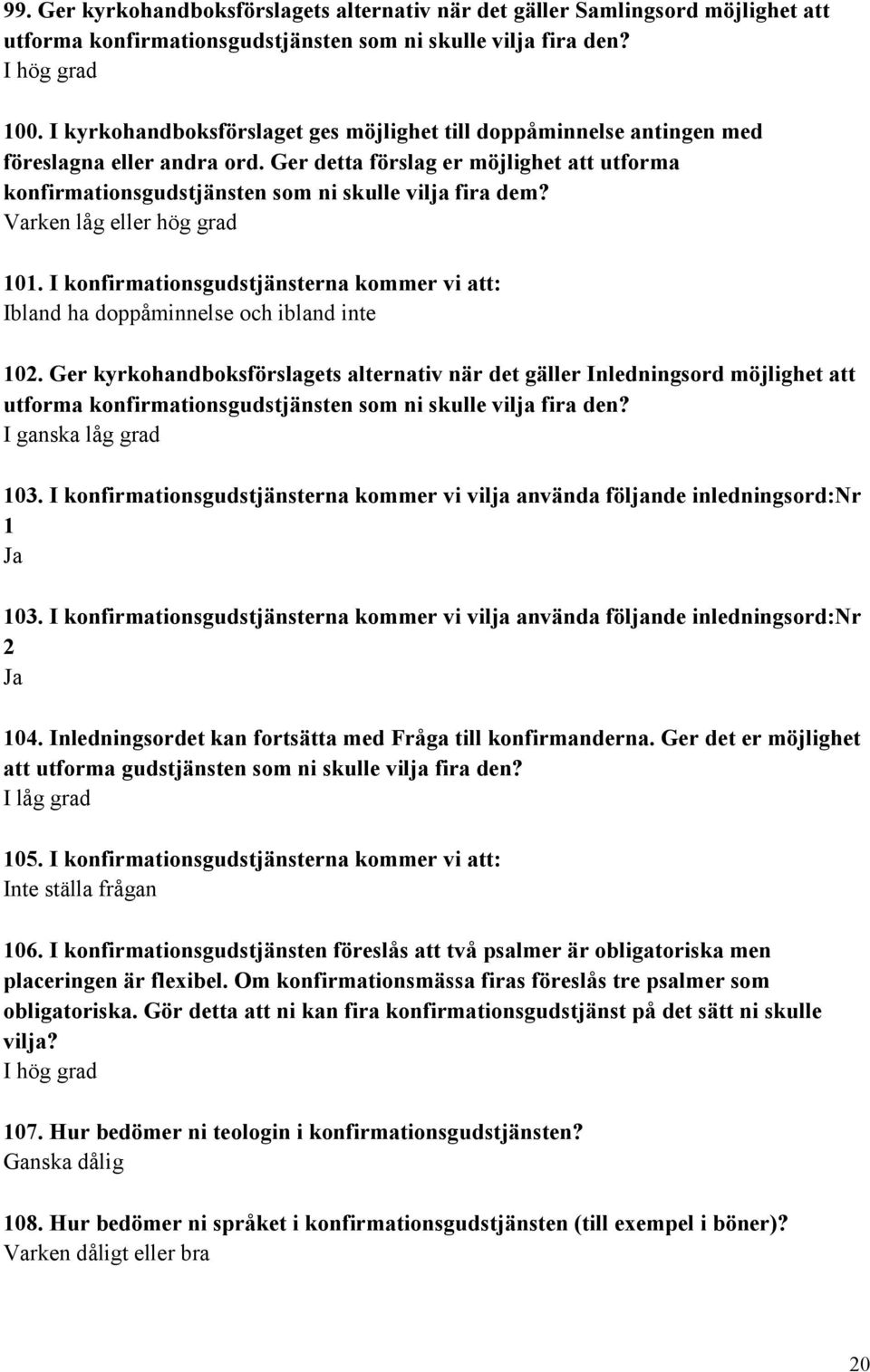 Varken låg eller hög grad 101. I konfirmationsgudstjänsterna kommer vi att: Ibland ha doppåminnelse och ibland inte 102.