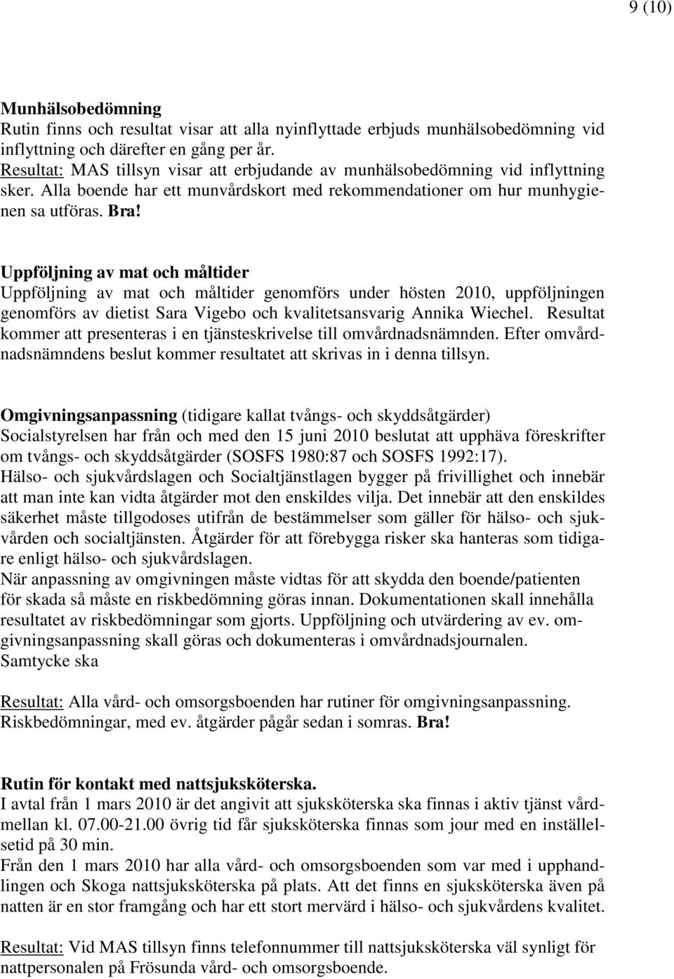 Uppföljning av mat och måltider Uppföljning av mat och måltider genomförs under hösten 2010, uppföljningen genomförs av dietist Sara Vigebo och kvalitetsansvarig Annika Wiechel.