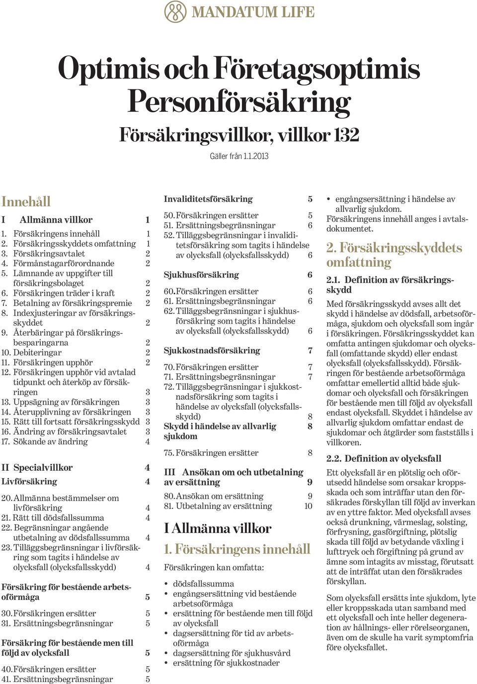 Indexjusteringar av försäkringsskyddet 2 9. Återbäringar på försäkringsbesparingarna 2 10. Debiteringar 2 11. Försäkringen upphör 2 12.
