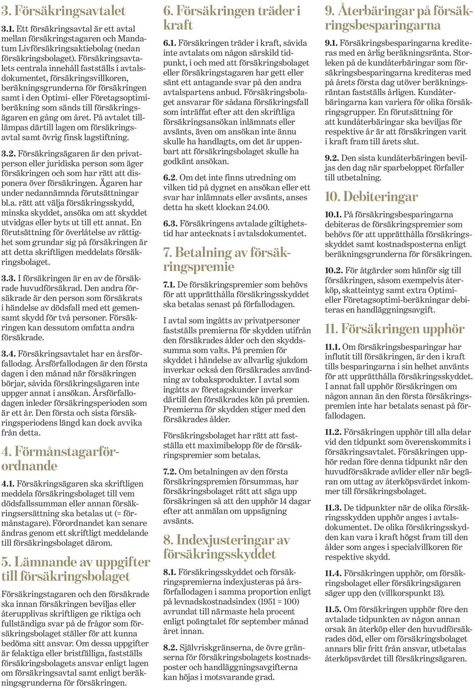 försäkringsägaren en gång om året. På avtalet tilllämpas därtill lagen om försäkringsavtal samt övrig finsk lagstiftning. 3.2.