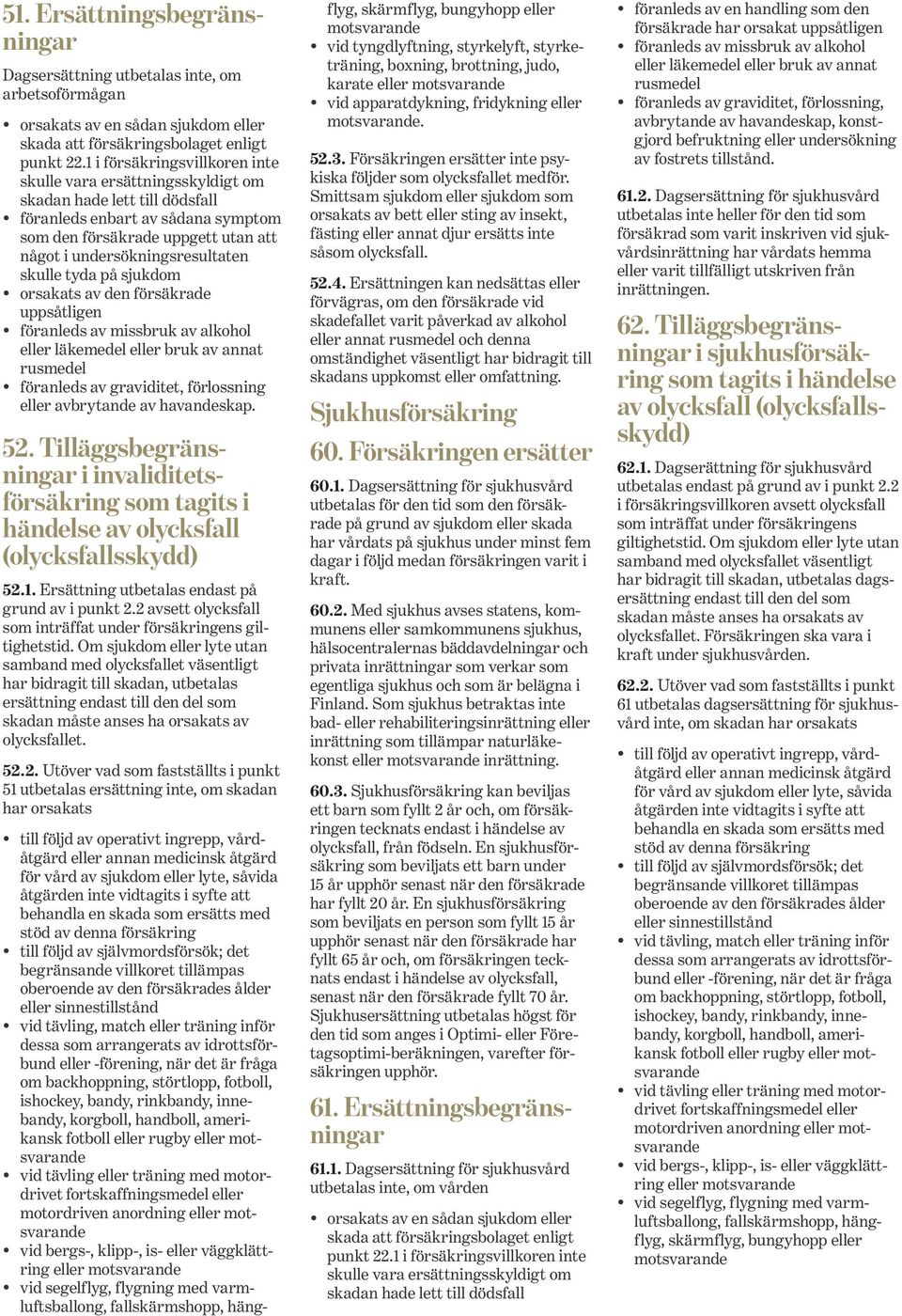 skulle tyda på sjukdom orsakats av den försäkrade uppsåtligen föranleds av missbruk av alkohol eller läkemedel eller bruk av annat rusmedel föranleds av graviditet, förlossning eller avbrytande av
