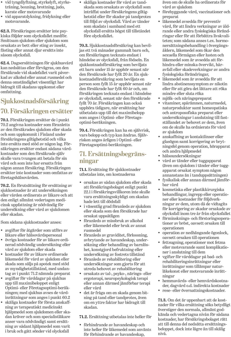 62.4. Dagsersättningen för sjukhusvård kan nedsättas eller förvägras, om den försäkrade vid skadefallet varit påverkad av alkohol eller annat rusmedel och denna omständighet väsentligt har bidragit