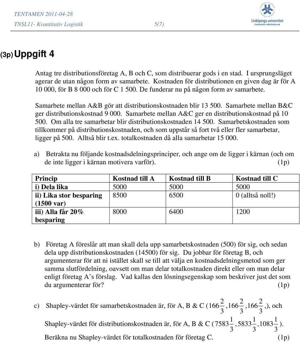 Samarbete mellan B&C ger distributionskostnad 9 000. Samarbete mellan A&C ger en distributionskostnad på 10 500. Om alla tre samarbetar blir distributionskostnaden 14 500.