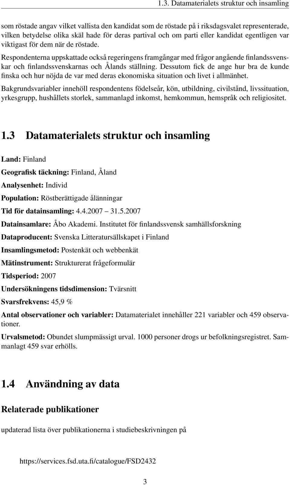 Respondenterna uppskattade också regeringens framgångar med frågor angående finlandssvenskar och finlandssvenskarnas och Ålands ställning.