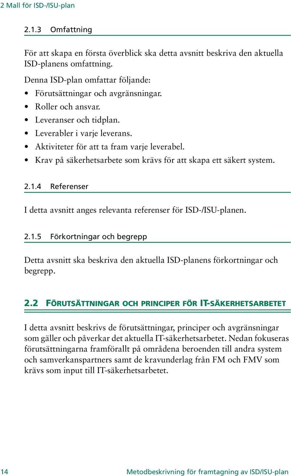 Krav på säkerhetsarbete som krävs för att skapa ett säkert system. 2.1.4 Referenser I detta avsnitt anges relevanta referenser för ISD-/ISU-planen. 2.1.5 Förkortningar och begrepp Detta avsnitt ska beskriva den aktuella ISD-planens förkortningar och begrepp.