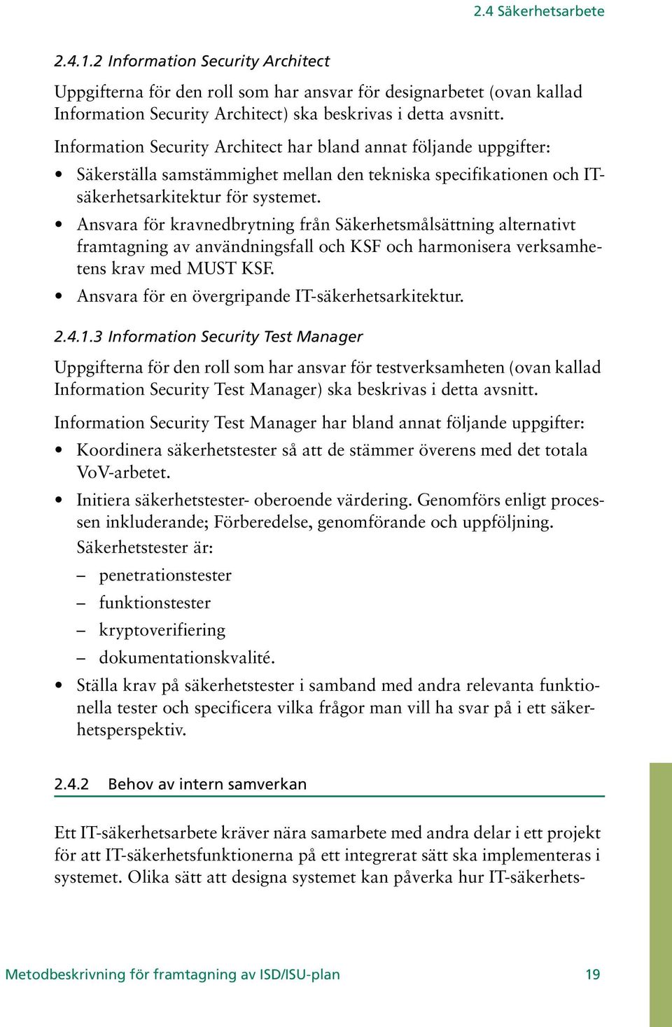 Ansvara för kravnedbrytning från Säkerhetsmålsättning alternativt framtagning av användningsfall och KSF och harmonisera verksamhetens krav med MUST KSF.