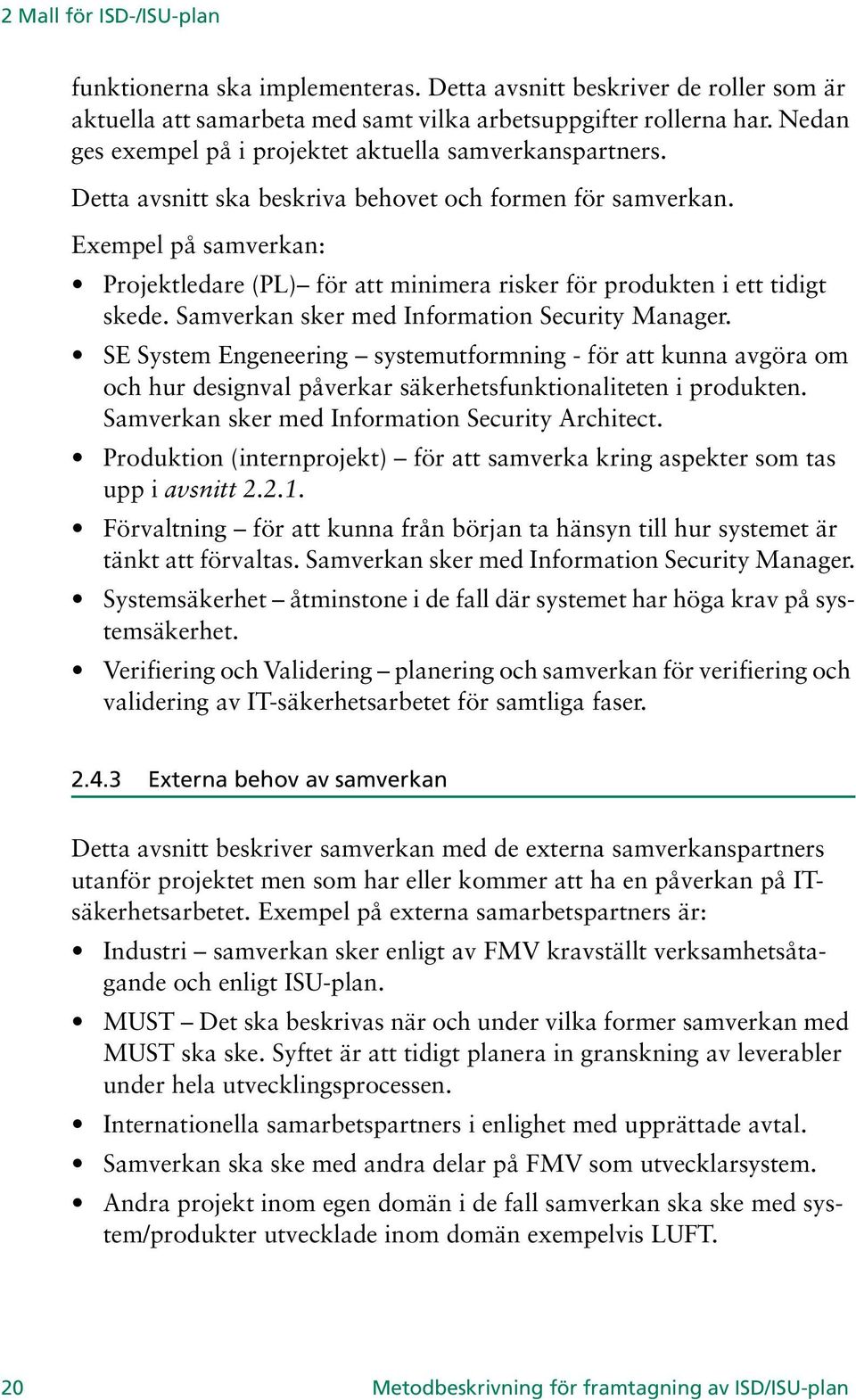 Exempel på samverkan: Projektledare (PL) för att minimera risker för produkten i ett tidigt skede. Samverkan sker med Information Security Manager.