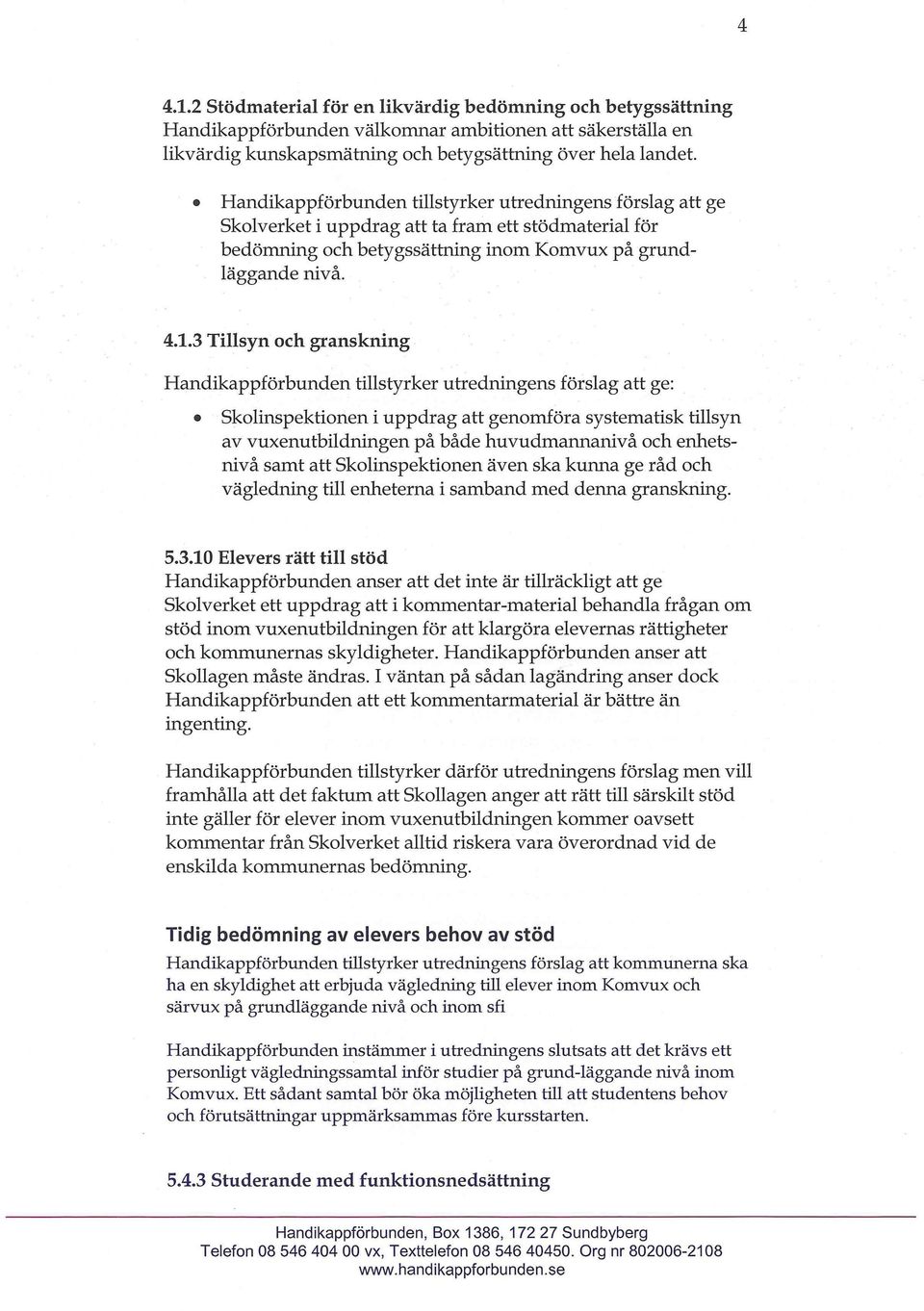 3 Tillsyn och granskning Handikappförbunden tillstyrker utredningens förslag att ge: Skolinspektionen i uppdrag att genomföra systematisk tillsyn av vuxenutbildningen på både huvudmannanivå och