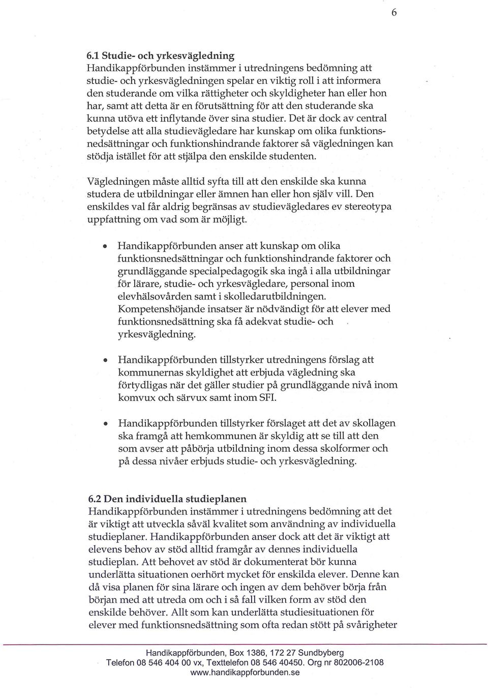 Det är dock av central betydelse att alla studievägledare har kunskap om olika funktionsnedsättningar och funktionshindrande faktorer så vägledningen kan stödja istället för att stjälpa den enskilde