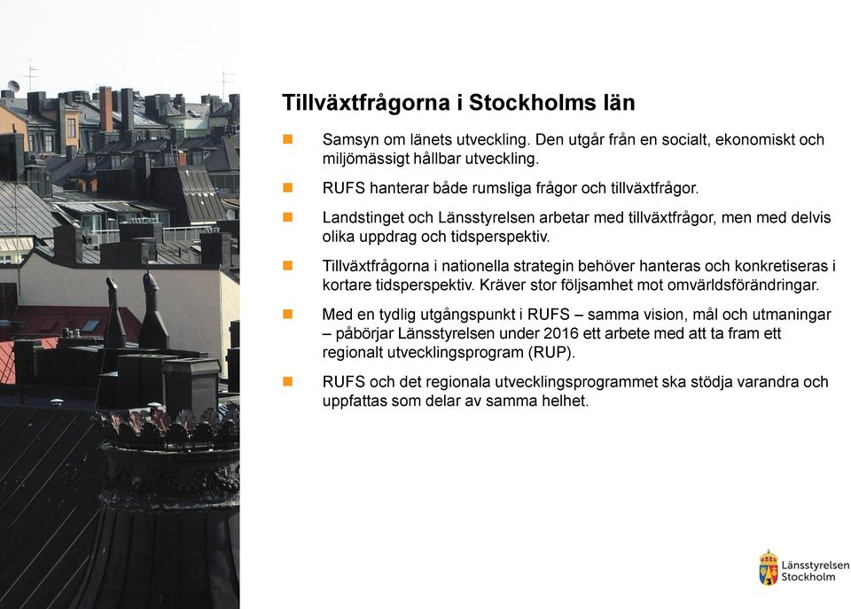 Tillväxtfrågorna i nationella strategin behöver hanteras och konkretiseras i kortare tidsperspektiv. Kräver stor följsamhet mot omvärldsförändringar.