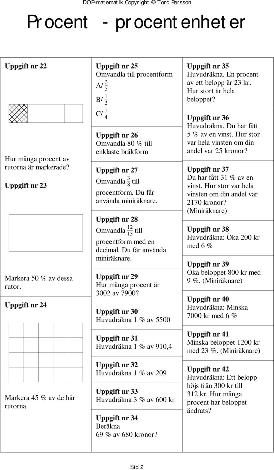 Uppgift nr 28 Omvandla 12 13 till procentform med en decimal. Du får använda miniräknare. Uppgift nr 29 Hur många procent är 3002 av 7900?