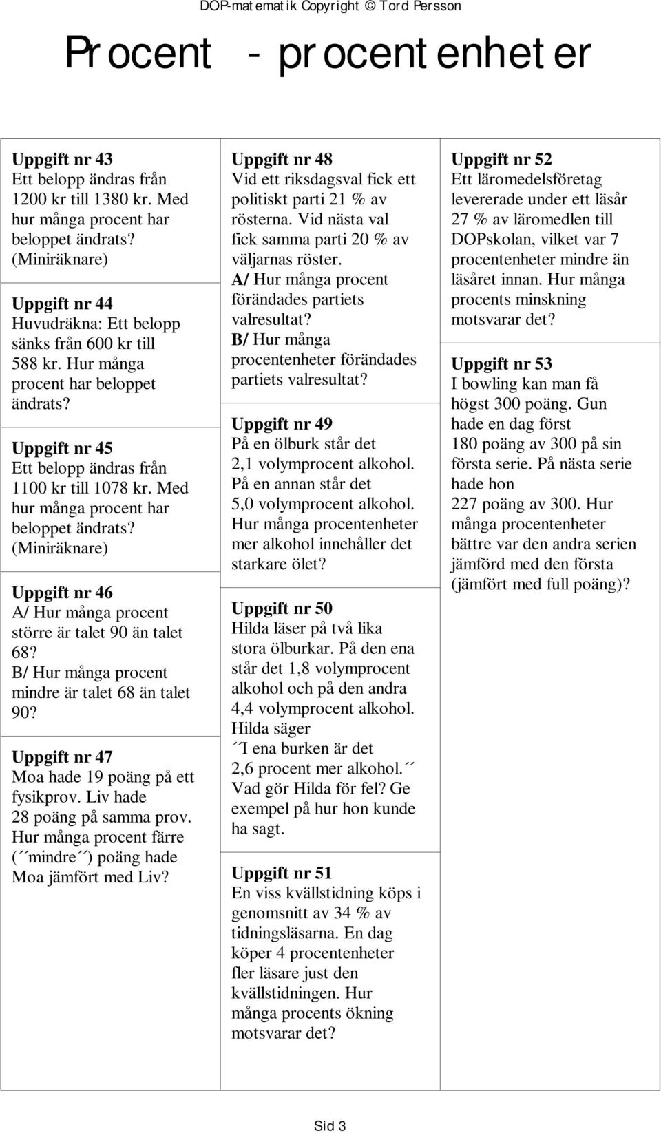 Med hur många procent har beloppet ändrats? (Miniräknare) Uppgift nr 46 A/ Hur många procent större är talet 90 än talet 68? B/ Hur många procent mindre är talet 68 än talet 90?