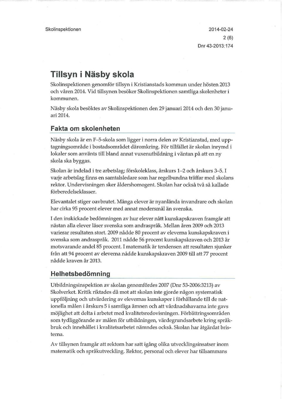 Fakta om skolenheten Näsby skola är en F-5-skola som ligger i norra delen av Kristianstad, med upptagningsområde i bostadsområdet däromkring.