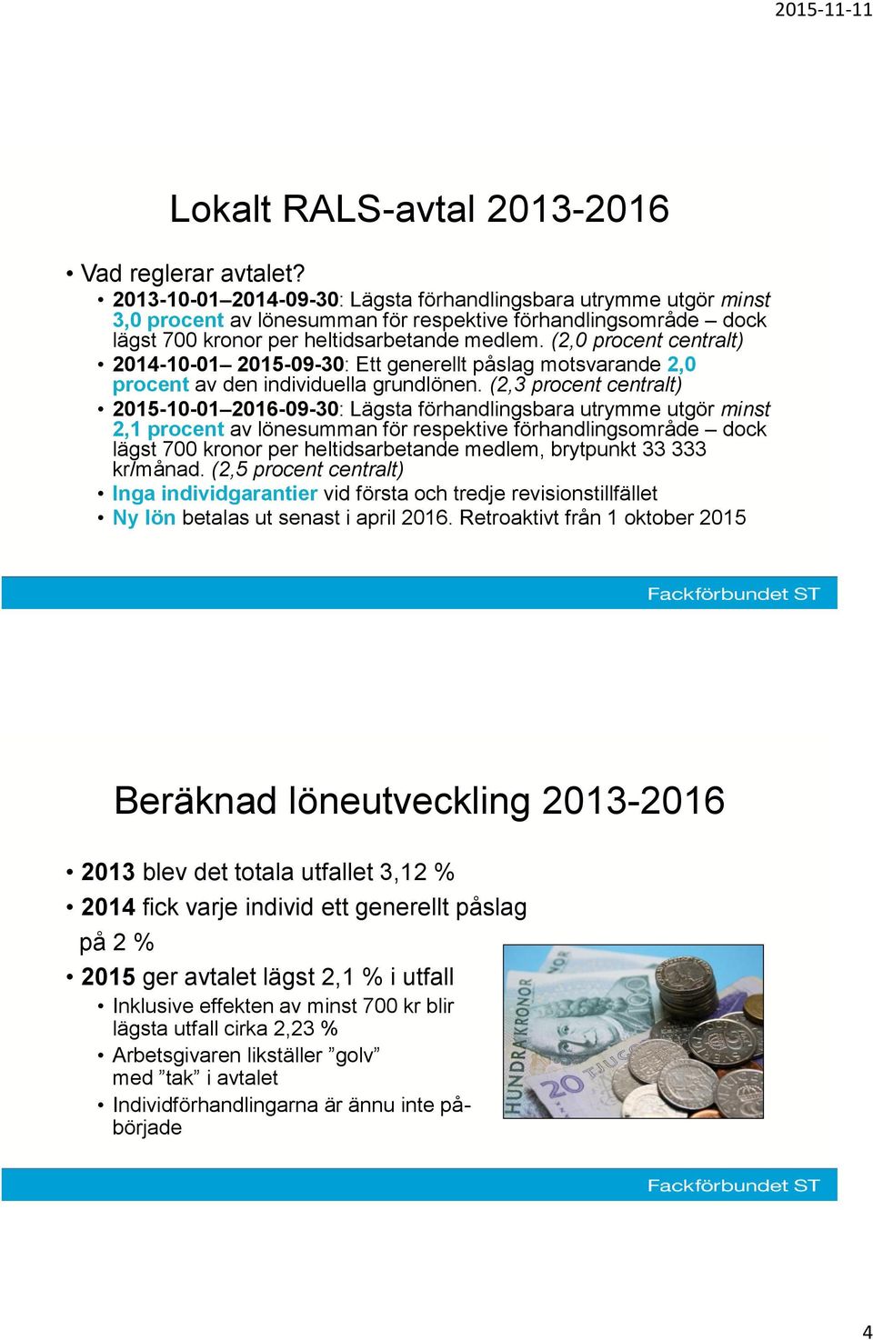 (2,0 procent centralt) 2014-10-01 2015-09-30: Ett generellt påslag motsvarande 2,0 procent av den individuella grundlönen.