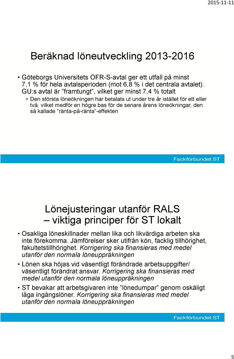 den så kallade ränta-på-ränta -effekten Lönejusteringar utanför RALS viktiga principer för ST lokalt Osakliga löneskillnader mellan lika och likvärdiga arbeten ska inte förekomma.