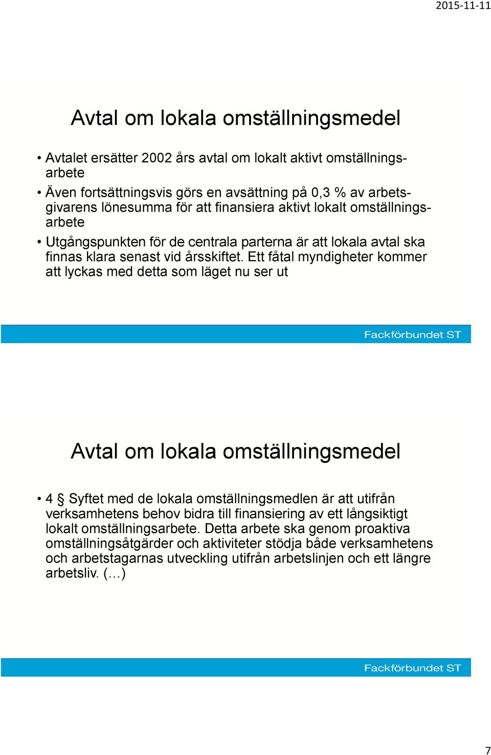 Ett fåtal myndigheter kommer att lyckas med detta som läget nu ser ut Avtal om lokala omställningsmedel 4 Syftet med de lokala omställningsmedlen är att utifrån verksamhetens behov bidra