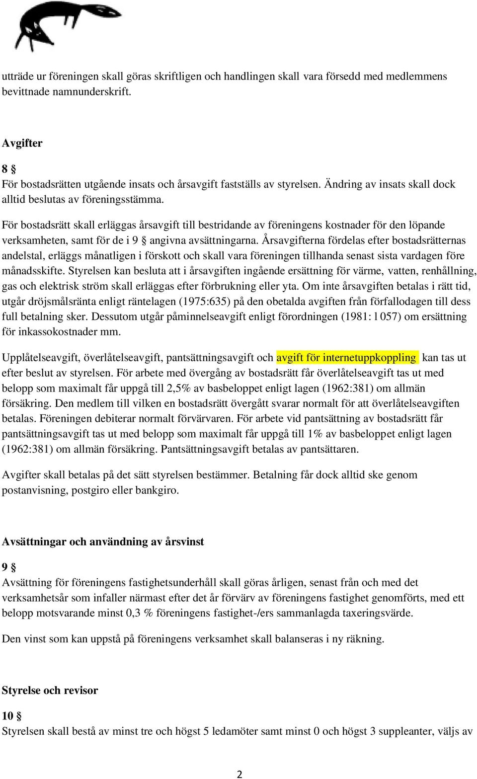 För bostadsrätt skall erläggas årsavgift till bestridande av föreningens kostnader för den löpande verksamheten, samt för de i 9 angivna avsättningarna.