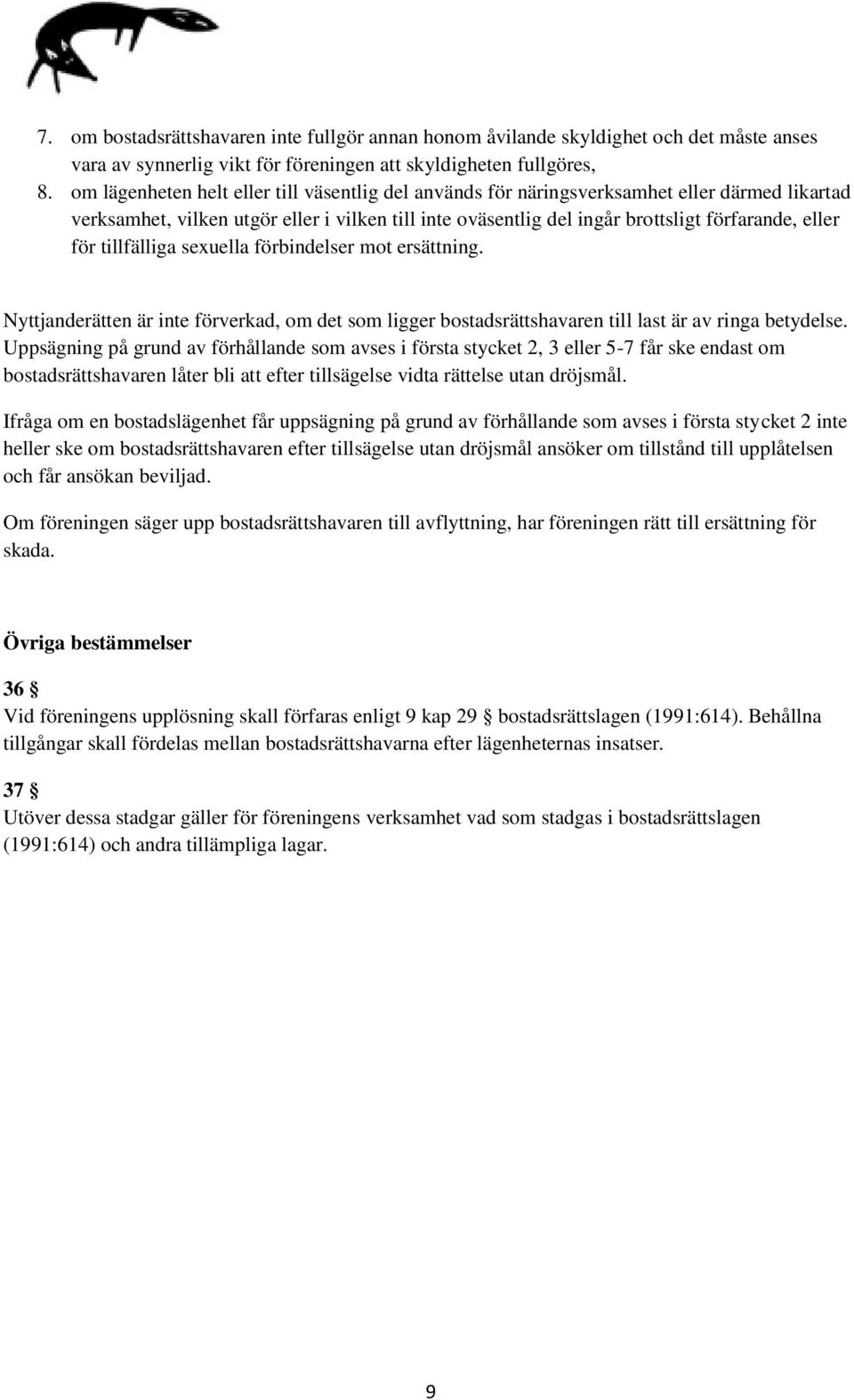 tillfälliga sexuella förbindelser mot ersättning. Nyttjanderätten är inte förverkad, om det som ligger bostadsrättshavaren till last är av ringa betydelse.