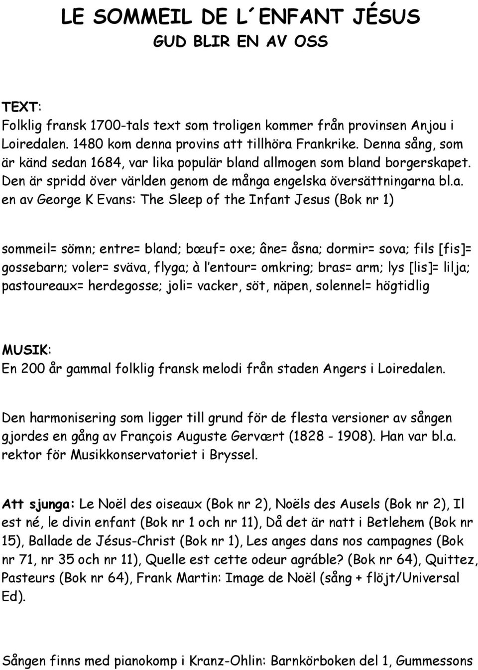 sömn; tre= bnd; bf= oxe; âne= åsna; dormir= sova; fils [fis]= gossebarn; voler= sväva, flyga; à l tor= omkring; bras= arm; lys [lis]= lilja; astoreax= herdegosse; joli= vacker, söt, nä, solnel=