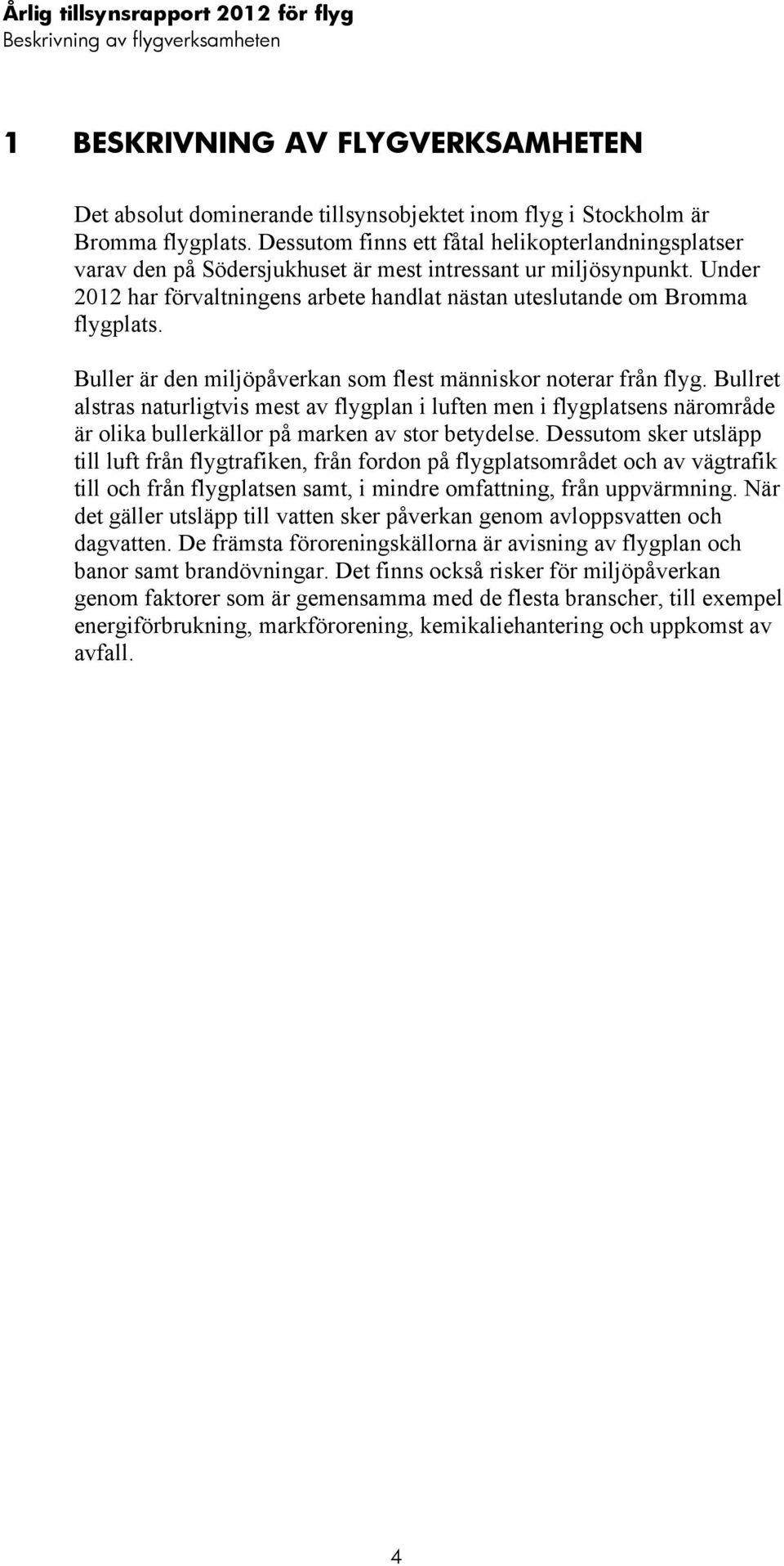 Under 2012 har förvaltningens arbete handlat nästan uteslutande om Bromma flygplats. Buller är den miljöpåverkan som flest människor noterar från flyg.