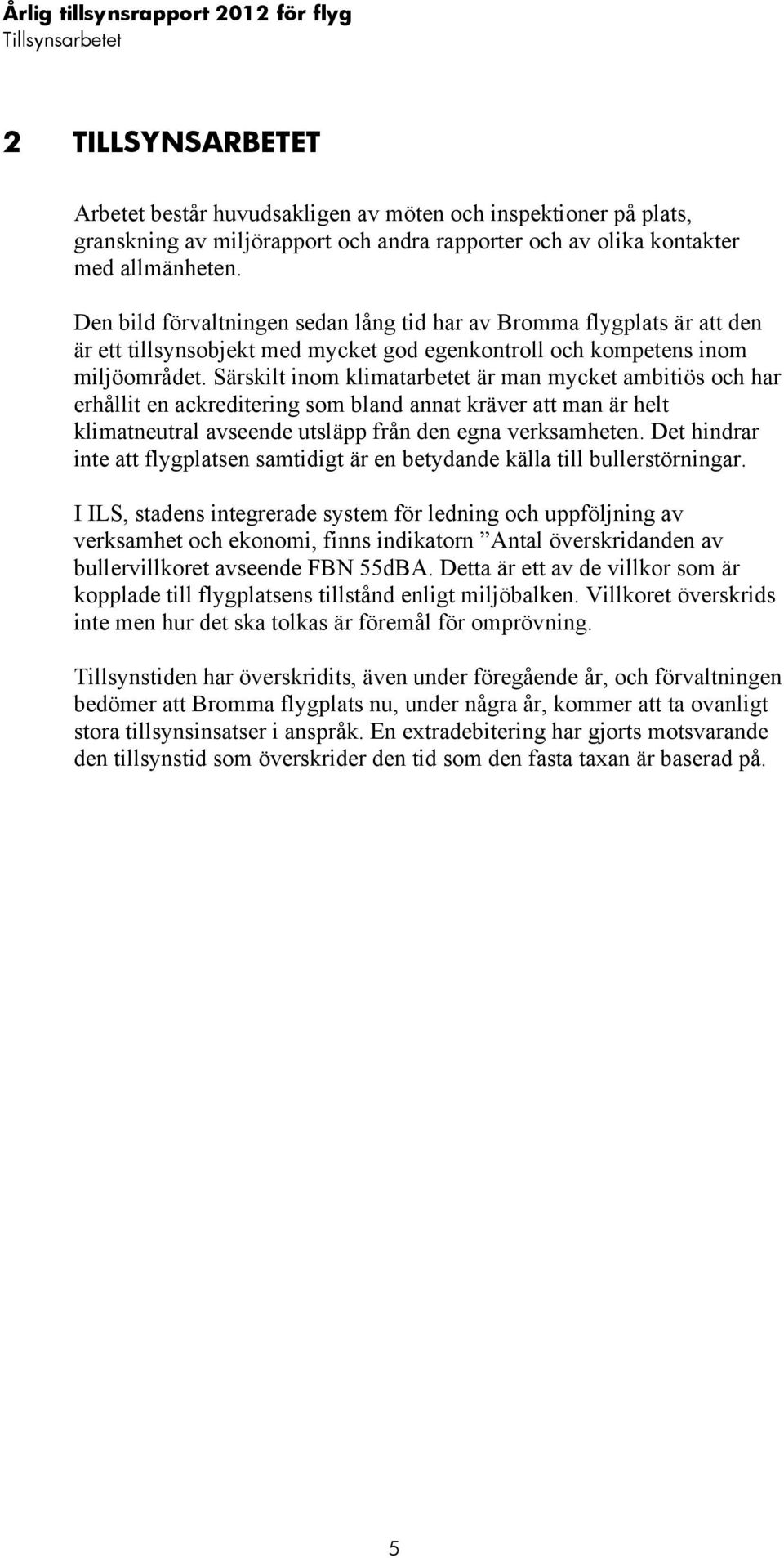 Särskilt inom klimatarbetet är man mycket ambitiös och har erhållit en ackreditering som bland annat kräver att man är helt klimatneutral avseende utsläpp från den egna verksamheten.