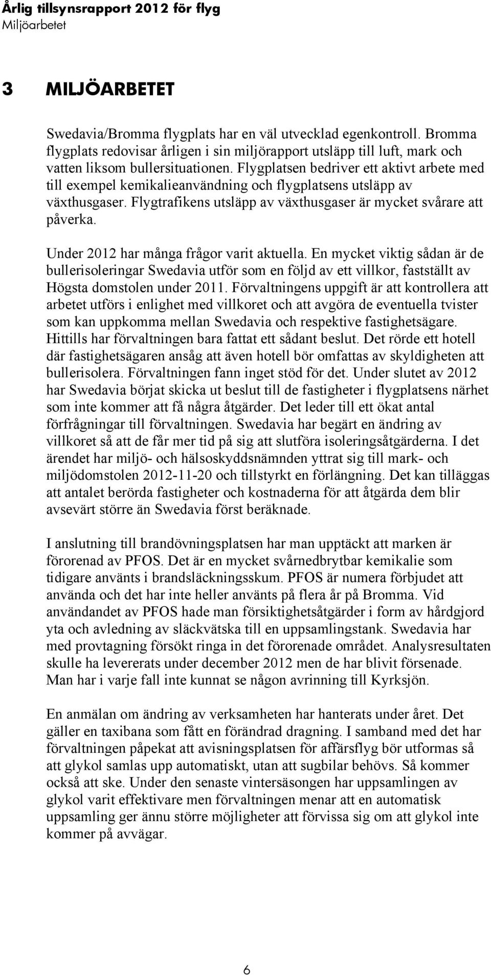 Flygplatsen bedriver ett aktivt arbete med till exempel kemikalieanvändning och flygplatsens utsläpp av växthusgaser. Flygtrafikens utsläpp av växthusgaser är mycket svårare att påverka.