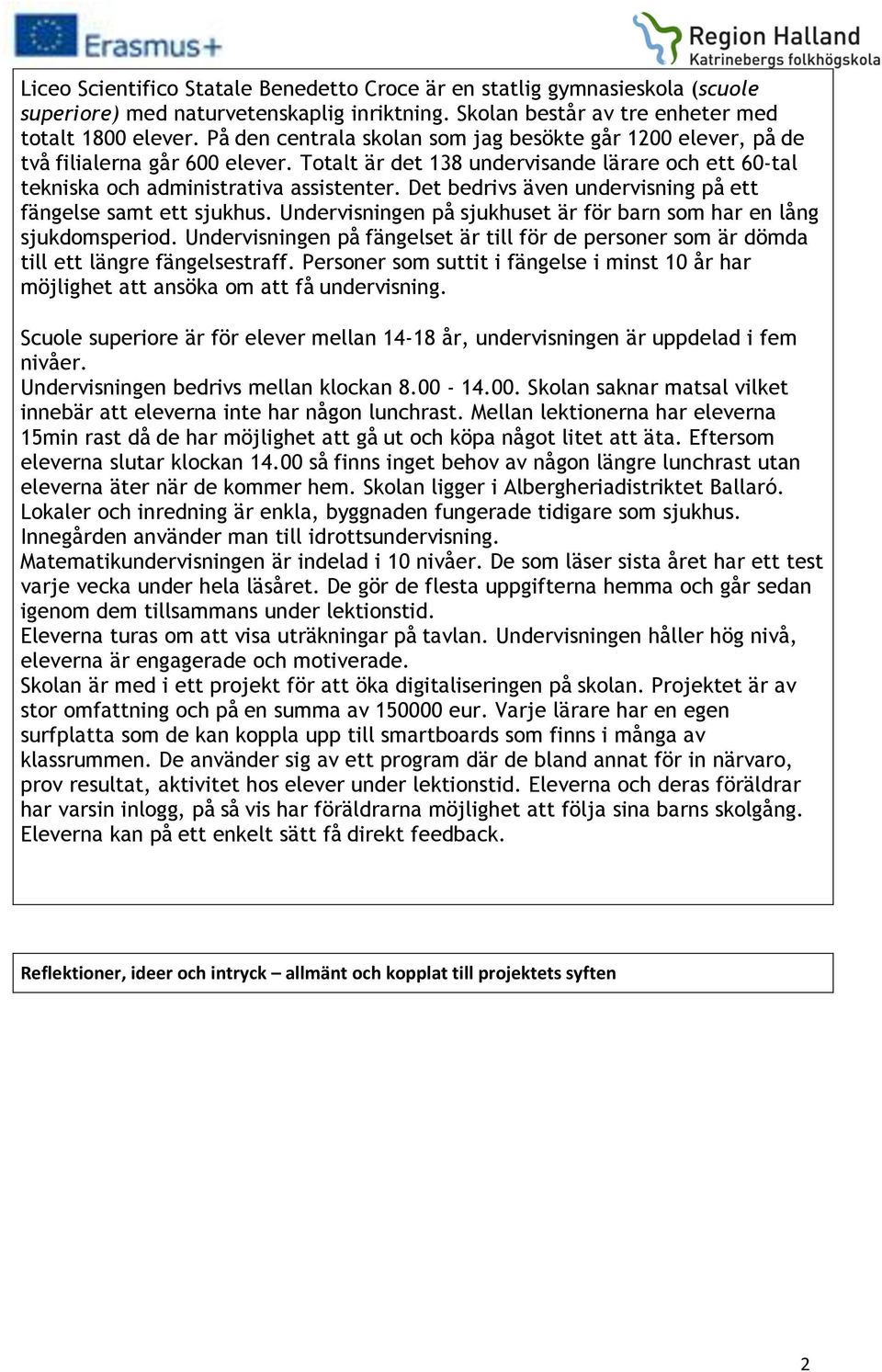 Det bedrivs även undervisning på ett fängelse samt ett sjukhus. Undervisningen på sjukhuset är för barn som har en lång sjukdomsperiod.